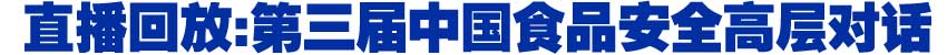 直播回放:第三屆中國食品安全高層對(duì)話