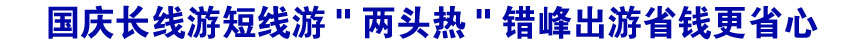國慶長線游短線游"兩頭熱" 錯(cuò)峰出游省錢更省心