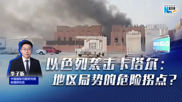 新華網(wǎng)國(guó)際看點(diǎn)丨以色列襲擊卡塔爾：地區(qū)局勢(shì)的危險(xiǎn)拐點(diǎn)？