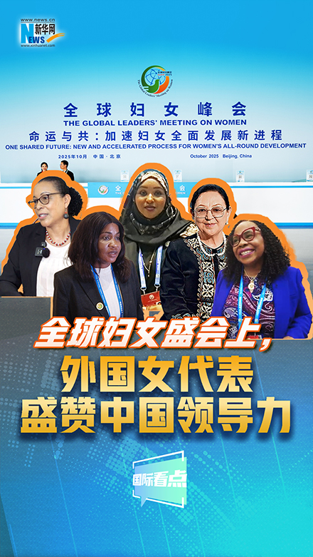 新華網(wǎng)國際看點(diǎn)｜全球婦女盛會上，外國女代表盛贊中國領(lǐng)導(dǎo)力