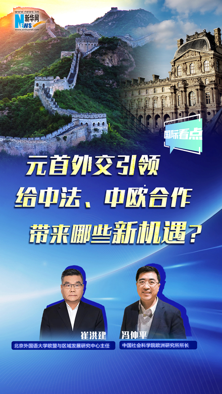 新華網(wǎng)國際看點(diǎn)丨元首外交引領(lǐng)給中法、中歐合作帶來哪些新機(jī)遇？